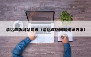 随州清远改版网站建设（清远改版网站建设方案）